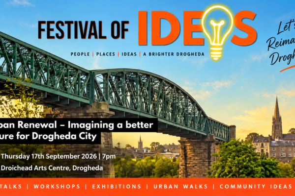 Festival of Ideas graphic for Urban Renewal: Imagining a Better Future for Drogheda City